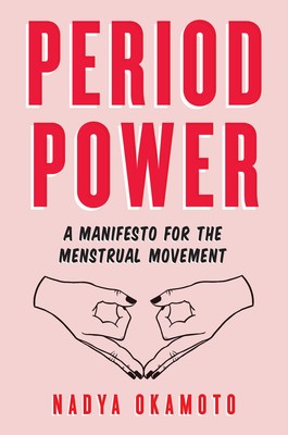Period Power: A Manifesto for The Menstrual Movement, By Nadya Okamoto 